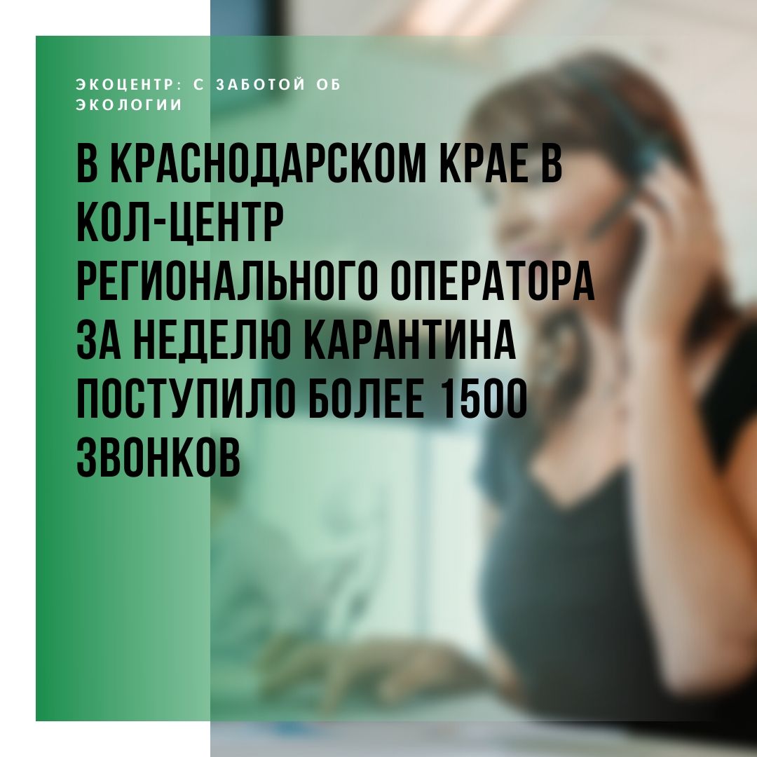 В Краснодарском крае в кол-центр регионального оператора ООО «ЭкоЦентр» за  неделю карантина поступило более 1500 звонков — «Свет маяков»